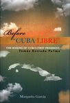 Before "Cuba libre" : the Making of Cuba's First President, Tomás Estrada Palma by Margarita García