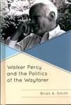 Walker Percy and the Politics of the Wayfarer by Brian A. Smith