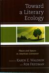 Toward a Literary Ecology : Places and Spaces in American Literature by Karen E. Waldron and Rob Friedman