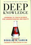Deep Knowledge : Learning to Teach Science for Understanding and Equity by Douglas B. Larkin