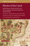 Blacks of the Land : Indian Slavery, Settler Society, and the Portuguese Colonial Enterprise in South America by John M. Monteiro, James Woodard, and Barbara Weinstein