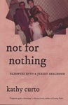 Not for Nothing : Glimpses into a Jersey Girlhood by Kathy Curto