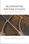 Re/orienting Writing Studies : Queer Methods, Queer Projects by William P. Banks, Matthew B. Cox, and Caroline Dadas