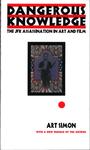 Dangerous Knowledge : The JFK Assassination in Art and Film by Art Simon