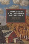 Communes and Workers' Control in Venezuela : Building 21st Century Socialism From Below by Dario Azzellini and Ned Sublette
