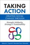Taking Action : Creating Social Change Through Strength, Solidarity, Strategy, and Sustainability by Rebecca L. Toporek and Muninder Kaur Ahluwalia