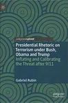 Presidential Rhetoric on Terrorism under Bush, Obama and Trump by Gabriel Rubin