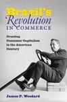 Brazil's Revolution in Commerce : Creating Consumer Capitalism in the American Century by James P. Woodard