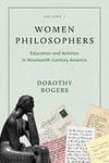 Women Philosophers. Volume I, Education and Activism in Nineteenth-Century America by Dorothy G. Rogers