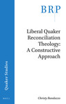 Liberal Quaker Reconciliation Theology : A Constructive Approach by Christy Randazzo