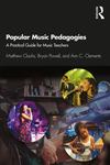 Popular Music Pedagogies : A Practical Guide for Music Teachers by Matthew Clauhs, Bryan Powell, and Ann C. Clements