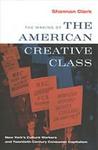 The Making of the American Creative Class : New York's Culture Workers and Twentieth-Century Consumer Capitalism by Shannan Clark
