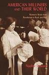 American Milliners and Their World : Women's Work from Revolution to Rock and Roll by Nadine Stewart