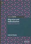 Migration and Radicalization : Global Futures by Gabriel Rubin