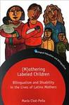 (M)othering Labeled Children : Bilingualism and Disability in the Lives of Latinx Mothers by María Cioè-Peña