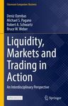 Liquidity, Markets and Trading in Action : An Interdisciplinary Perspective by Deniz Ozenbas, Michael S. Pagano, Robert A. Schwartz, and Bruce W. Weber