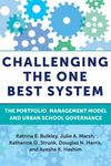 Challenging the One Best System : The Portfolio Management Model and Urban School Governance by Katrina Bulkley, Julie A. Marsh, Katharine O. Strunk, Douglas N. Harris, and Ayesha K. Hashim