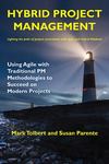 Hybrid Project Management : Using Agile with Traditional PM Methodologies to Succeed on Modern Projects by Mark Tolbert and Susan Parente