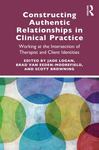 Constructing Authentic Relationships in Clinical Practice : Working at the Intersection of Therapist and Client Identities by Jade Logan, Brad van Eeden-Moorefield, and Scott Browning