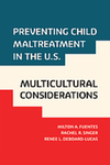 Preventing Child Maltreatment in the U.S. : Multicultural Considerations by Milton A. Fuentes, Rachel R. Singer, and Renee L. DeBoard-Lucas