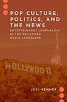 Pop Culture, Politics, and the News : Entertainment Journalism in the Polarized Media Landscape by Joel Penney