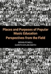 Places and Purposes of Popular Music Education : Perspectives from the Field by Bryan Powell and Gareth Dylan Smith
