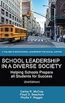 School Leadership in a Diverse Society : Helping Schools Prepare All Students for Success by Carlos R. McCray, Floyd D. Beachum, and Phyllis F. Reggio