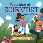 What Kind of Scientist Can a Girl Be? by Ruth E. Propper and Tanja Varcelija