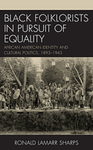 Black Folklorists in Pursuit of Equality : African American Identity and Cultural Politics, 1893-1943 by Ronald LaMarr Sharps