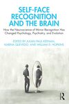 Self-Face Recognition and the Brain: How the Neuroscience of Mirror Recognition Has Changed Psychology, Psychiatry, and Evolution by Julian Keenan, Karina Quevedo, and William D. Hopkins
