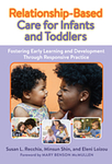 Relationship-Based Care for Infants and Toddlers: Fostering Early Learning and Development Through Responsive Practice by Susan L. Recchia, Minsun Shin, and Eleni Loizu