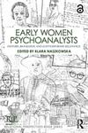 Early Women Psychoanalysts: History, Biography, and Contemporary Relevance by Klara Naszkowska