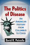 The Politics of Disease: An American History from Columbus to COVID by David R. Petriello