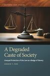 A Degraded Caste of Society: Unequal Protection of the Law as a Badge of Slavery by Andrew T. Fede