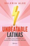Unbeatable Latinas: A Rebellious Approach to Achieving Professional Success