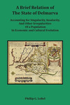 A Brief Relation of the State of Delmarva: Accounting for Singularity, Insularity, and Other Irregularities of a Population in Economic and Cultural Evolution by Phillip G. LeBel