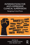 Interventions for Anti-Oppressive Clinical Supervision: Navigating Critical Praxis by Harvey Charles Peters and Melissa Luke