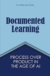 Documented Learning: Process Over Product in the Age of AI by Marla Lee James