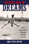 Invisible Ball of Dreams: Literary Representations of Baseball Behind the Color Line by Emily Ruth Rutter