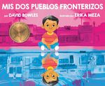 <em>Mis Dos Pueblos Fronterizos / My Two Border Towns</em> (2021) by David Bowles by Amy Reed-Sandoval